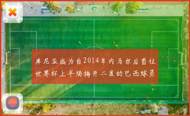 库尼亚成为自2014年内马尔后首位世界杯上半场梅开二度的巴西球员