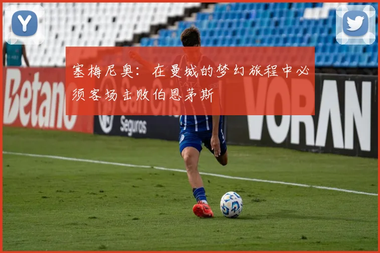 塞梅尼奥：在曼城的梦幻旅程中必须客场击败伯恩茅斯